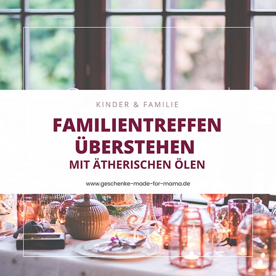 Familientreffen entspannt überstehen mit ätherischen Ölen – Duftöle für mehr Harmonie, weniger Stress und bessere Stimmung in der Familie